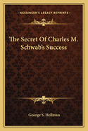 The Secret Of Charles M. Schwab's Success