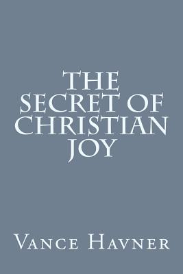 The Secret of Christian Joy - Havner, Vance