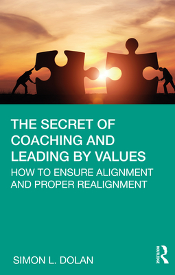 The Secret of Coaching and Leading by Values: How to Ensure Alignment and Proper Realignment - Dolan, Simon L