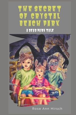 The Secret of Crystal Beach Park: A Dead Park Tale - Hirsch, Rose Ann