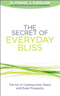 The Secret of Everyday Bliss: The Art of Creating Inner Peace and Outer Prosperity