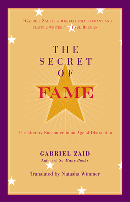 The Secret of Fame: The Literary Encounter in an Age of Distraction - Zaid, Gabriel, and Wimmer, Natasha (Translated by)