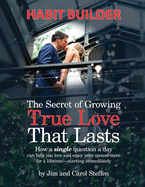 The Secret of Growing True Love That Lasts Habit Builder: How a single question a day can help you love and enjoy your spouse more for a lifetime - starting immediately