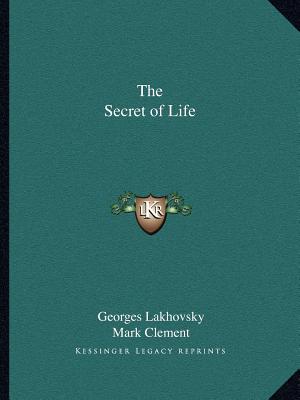 The Secret of Life - Lakhovsky, Georges, and Clement, Mark