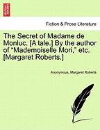 The Secret of Madame de Monluc. [A Tale.] by the Author of "Mademoiselle Mori," Etc. [Margaret Roberts.]