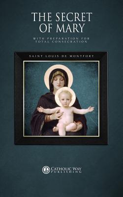 The Secret of Mary: With Preparation for Total Consecration - Saint Louis De Montfort, and Catholic Way Publishing (Producer)