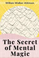 The Secret of Mental Magic: A Course of 7 Lessons