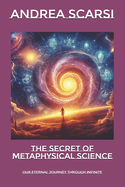 The Secret of Metaphysical Science: Our Eternal Journey Through Infinite