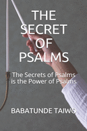 The Secret of Psalms: The secrets of psalms is the power of psalms