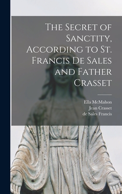 The Secret of Sanctity, According to St. Francis de Sales and Father Crasset - Crasset, Jean, and McMahon, Ella, and Francis, De Sales