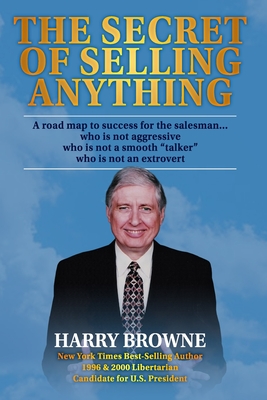 The Secret of Selling Anything: A road map to success for the salesman... who is not aggressive, who is not a "smooth talker," and who is not an extrovert - Browne, Harry