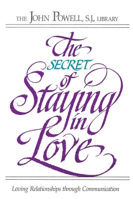 The Secret of Staying in Love: Loving Relationships Through Communication - Powell, John