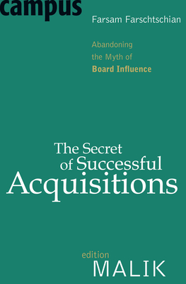 The Secret of Successful Acquisitions: Abandoning the Myth of Board Influence - Farschtschian, Farsam