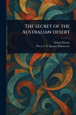 The Secret of the Australian Desert - Favenc, Ernest, and Spence, Percy F S (Percy Frederick