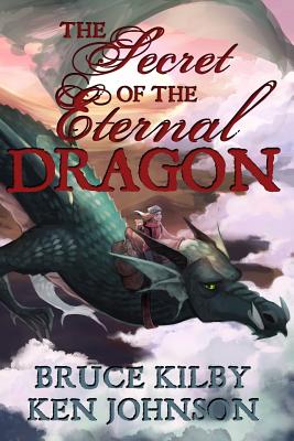 The Secret of the Eternal Dragon - Johnson, Ken, and Kilby, Bruce