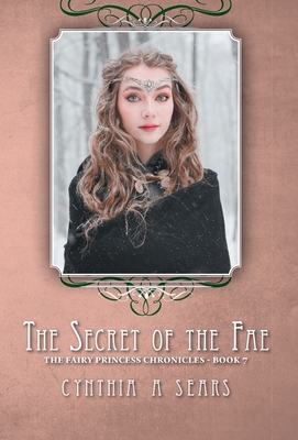 The Secret of the Fae: The Fairy Princess Chronicles - Book 7 - Sears, Cynthia A