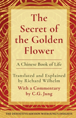 The Secret of the Golden Flower: A Chinese Book of Life - Wilhelm, Richard (Translated by), and Jung, C G (Commentaries by)