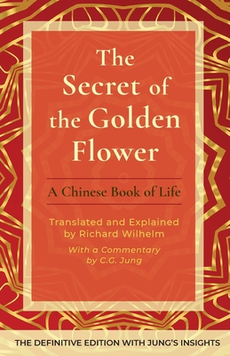 The Secret of the Golden Flower: A Chinese Book of Life - Wilhelm, Richard (Translated by), and Jung, C G (Commentaries by)