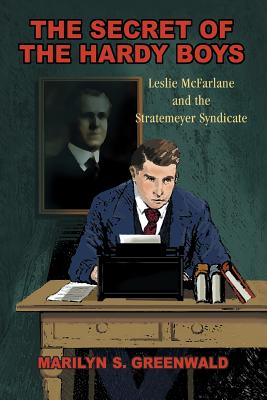 The Secret of the Hardy Boys: Leslie McFarlane and the Stratemeyer Syndicate - Greenwald, Marilyn S