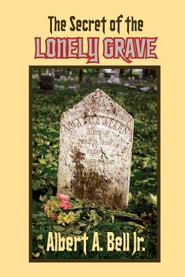 The Secret of the Lonely Grave: A Steve and Kendra Mystery - Bell Jr, Albert A