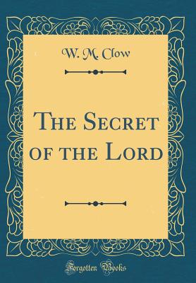 The Secret of the Lord (Classic Reprint) - Clow, W M
