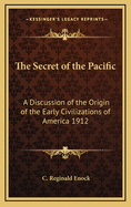 The Secret of the Pacific: A Discussion of the Origin of the Early Civilizations of America 1912