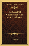 The Secret of Visualization and Mental Influence