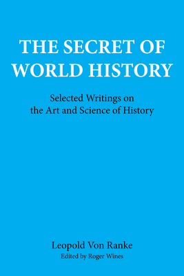 The Secret of World History: Selected Writings on the Art and Science of History - Ranke, Leopold Von, and Wines, Roger (Editor)