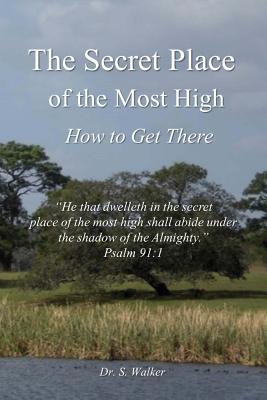 The Secret Place of the Most High: How to Get There - Walker