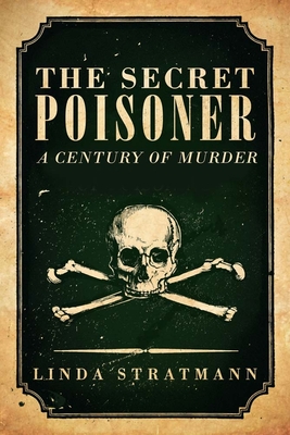 The Secret Poisoner: A Century of Murder - Stratmann, Linda