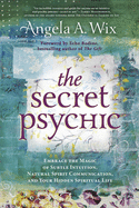 The Secret Psychic: Embrace the Magic of Subtle Intuition, Natural Spirit Communication,