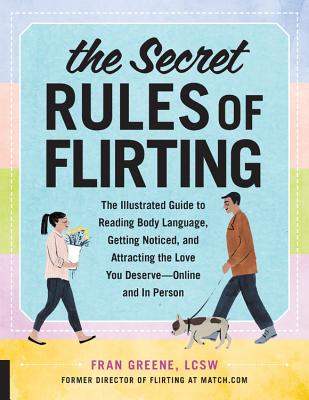 The Secret Rules of Flirting: The Illustrated Guide to Reading Body Language, Getting Noticed, and Attracting the Love You Deserve--Online and in Person - Greene, Fran
