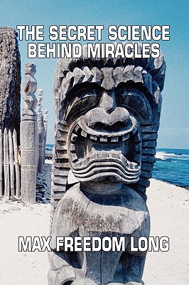 The Secret Science Behind Miracles - Long, Max Freedom