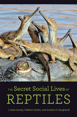 The Secret Social Lives of Reptiles - Doody, J Sean, and Dinets, Vladimir, and Burghardt, Gordon M