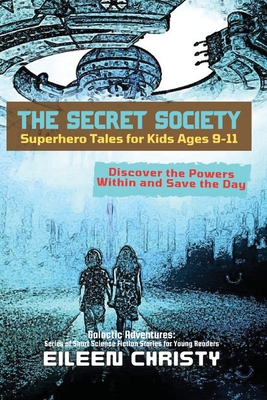 The Secret Society-Superhero Tales for Kids Ages 9-11: Discover the Powers Within and Save the Day - Christy, Eileen