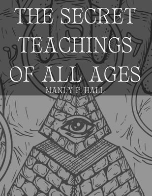 The Secret Teachings of All Ages - Hall, Manly P