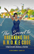 The Secret to Breaking the Broke Code: Manifesting Growth, Abundance, and Overflow