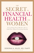 The Secret to Financial Health for Women: Everything Your Mother Never Told You About Creating Wealth