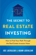 The Secret to Real Estate Investing: How to Find Your Path Through the Real Estate Investor Maze