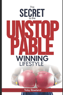 The Secret To The Unstoppable Winning Lifestyle: The Unstoppable Club
