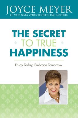 The Secret to True Happiness - Meyer, Joyce