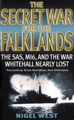 The Secret War for the Falklands: The SAS, Mi6, and the War Whitehall Nearly Lost - West, Nigel, Mr., and Shircore, Ian