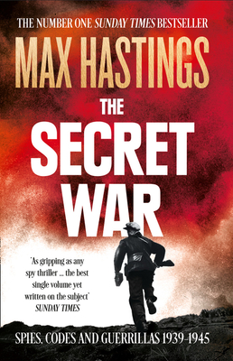 The Secret War: Spies, Codes and Guerrillas 1939-1945 - Hastings, Max