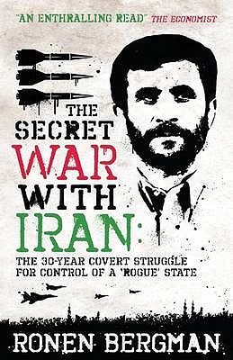 The Secret War with Iran: The 30-year Covert Struggle for Control of a Rogue State - Bergman, Ronen