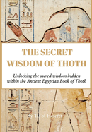 The Secret Wisdom of Thoth: Unlocking the sacred wisdom of the Book of Thoth