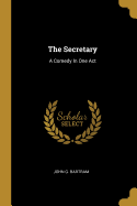 The Secretary: A Comedy In One Act