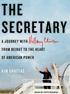 The Secretary: A Journey with Hillary Clinton from Beirut to the Heart of American Power