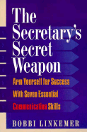 The Secretary's Secret Weapon: Arm Yourself for Success with Seven Essential Communication Skills - Linkemer, Bobbi