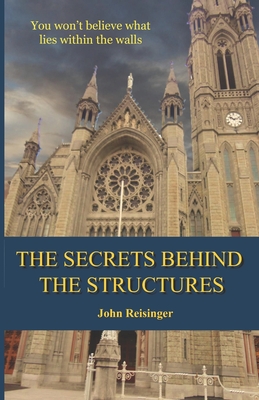 The Secrets Behind the Structures: Little-known stories behind some well-known landmarks - Reisinger, John