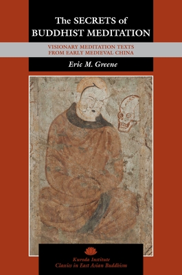 The Secrets of Buddhist Meditation: Visionary Meditation Texts from Early Medieval China - Greene, Eric M, and Buswell, Robert E (Editor)